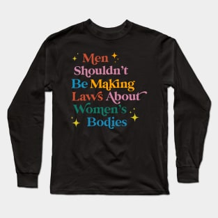 Men Shouldn't Be Making Laws About Women Long Sleeve T-Shirt